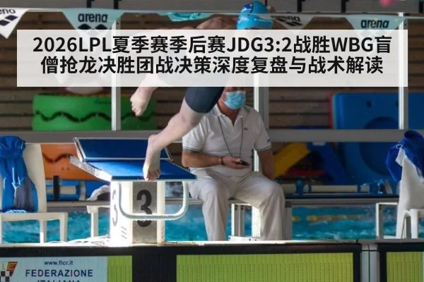 2026LPL夏季赛季后赛JDG3:2战胜WBG盲僧抢龙决胜团战决策深度复盘与战术解读