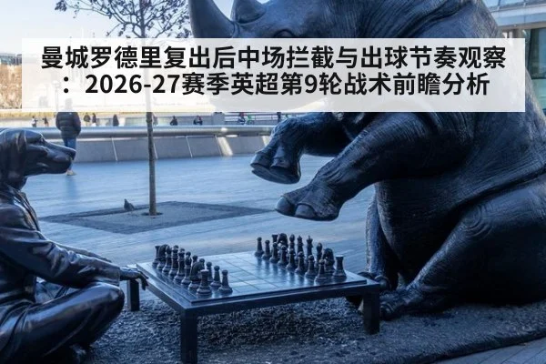 曼城罗德里复出后中场拦截与出球节奏观察：2026-27赛季英超第9轮战术前瞻分析